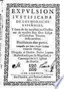 Expulsion Justificada De Los Moriscos Espanoles, Y suma de las excellencias Christianas de nuestro Rey Don Felipe el Catholico Tercero deste nombre