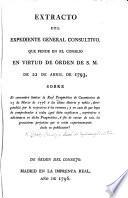 Extracto del expediente general consultivo, que pende en el Consejo en virtud de órden de S.M. de 22 de abril de 1793, sobre Si convendrá limitar la Real Pragmática de casamientos de 23 de Marzo de 1776 á las clases ilustres y nobles, derogándola por lo respectivo á las comunes; y en caso de que haya de comprehender á todas ¿ qué deba explicarse, suprimirse ó adicionarse en dicha Pragmática, á fin de cortar de raiz los gravísimos perjuicios que se están experimentando desde su publicacion?.