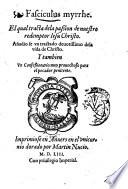 Fasciculus myrrhe. El qual tracta dela passion de nuestro redemptor Iesu Christo. Anadio se vn tractado deuotissimo dela vida de Christo. Y tambien vn confessionario muy prouechoso para el pecador penitente