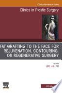 Fat Grafting to the Face for Rejuvenation, Contouring, or Regenerative Surgery, An Issue of Clinics in Plastic Surgery E-Book