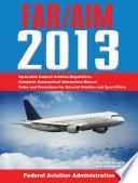 Federal Aviation Regulations/Aeronautical Information Manual 2013
