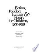 Fiction, Folklore, Fantasy & Poetry for Children, 1876-1985: Authors, illustrators