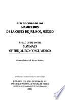 Field guide to the mammals of the Jalisco coast, Mexico