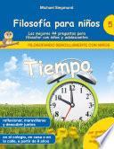 Filosofía para niños: Tiempo. Las mejores 44 preguntas para filosofar con niños y adolescentes