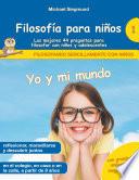 Filosofía para niños: Yo y mi mundo. Las mejores 44 preguntas para filosofar con niños y adolescentes