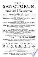 Flos sanctorum de las vidas de los santos [...] aumentado de muchas por Juan Eusebio Nieremberg y Francisco García [...] añadido nuevamente por Andrés López Guerrero