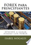 Forex Para Principiantes: Aprende a Hacer Dinero Con Forex