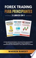 FOREX TRADING PARA PRINCIPIANTES 3 LIBROS EN 1 Las Mejores Estrategias Y Tácticas Para Ganar Dinero, Day Trading Para Ganarse La Vida, Dominar La Inversión En Criptomonedas Y En El Mercado De Divisas
