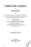 Formulario general de notaría, ó sea Coleccion de fórmulas de todos los instrumentos y actos notariales, exáctamente ajustadas á la vigente legislacion especial del ramo
