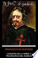 Francisco de Quevedo - Juguetes de la Niñez y Travesuras del Ingenio