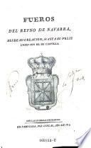 Fueros del reyno de Navarra, desde su creacion hasta su Feliz union con el de Castilla. (Recopiladas por Antonio Chavier.)