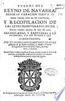 Fueros del Reyno de Navarra, desde su creacion hasta su feliz union con el de Castilla, y recopilacion de las leyes promulgadas desde dicha union hasta el año de 1685