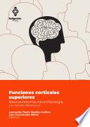 Funciones corticales superiores. Neuroanatomía, neurofisiología y su relación disfuncional