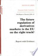 Future Regulation of Derivatives Market: Is the Eu on the Right Track? 10th Report of Session 2009-10 Report with Evidence