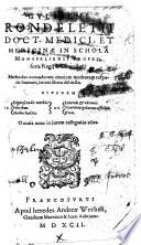 G. Rondeletii ... methodus curandorum omnium morborum ... in tres libros distincta. Ejusdem de dignoscendis morbis; febribus; morbo Italico: De internis et externis; pharmacopolarum officina; fucis. Omnia nunc ... castigatius edita
