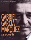 Gabriel Garcia Marquez: A Biography