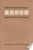 Gabriel Garcia Marquez and the Powers of Fiction