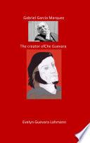 Gabriel Garcia Marquez the creator of Che Guevara