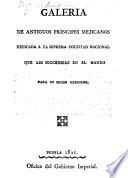 Galería de Antiguos Príncipes Mejicanos, etc. (pt. 2. Galeria de Principes Mejicanos ... Redactada de unos antiguos manuscritos que tuvo á la vista para la formacion de la historia el Caballero Boturini, por el licenciado D. Carlos Maria de Bustamante.).