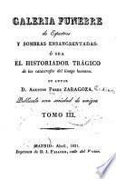 Galeria funebre de espectros y sombras ensangrentadas; ó sea, El historiador trágico de las catástrofes del linage humano ...
