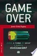 Game over : ¿estás a tiempo de salvar a nuestra civilización?