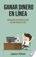 Ganar Dinero En Línea: Cómo Iniciar Un Negocio En Línea Que Gane Dinero En Línea