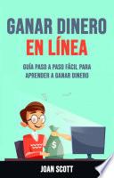 Ganar Dinero En Línea: Guía Paso A Paso Fácil Para Aprender A Ganar Dinero
