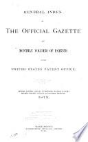 General Index of the Official Gazette and Monthly Volumes of Patents