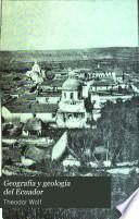 Geografía y geología del Ecuador; publicada por órden del supremo gobierno de la república por Teodoro Wolf