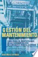 GESTION DEL MANTENIMIENTO: GUIA PARA EL RESPONSABLE DE LA CONSERVACION DE LOCALES E INSTALACIONES