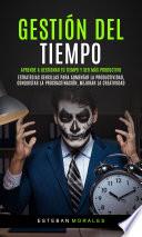 Gestión del tiempo: Aprende a Gestionar tu Tiempo y ser más Productivo (Estrategias sencillas para aumentar la productividad, conquistar la procrastinación, mejorar la creatividad)