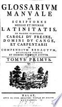 Glossarium manuale ad scriptores mediae et infimae latinitatis ex magnis glossariis in compendium redactum multisque verbis et dicendi formulis auctum