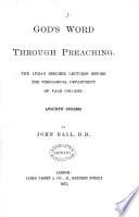 God's word through preaching. The Lyman Beecher lectures before the theological department of Yale College (Fourth series.).