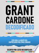 Grant Cardone Decodificado - Explora La Mente Del Empresario Multimillonario