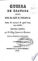 Guerra de Granada hecha por el rey D. Felipe II contra los moriscos de aquel reino, sus rebeldes