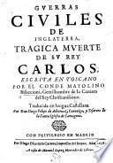 Guerras ciuiles de Inglaterra, tragica muerte de su rey Carlos ... Traducida en lengua Castellana por Don Diego Felipe de Albornoz, etc