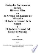 Guía a los documentos para la historia Mixe en El Archivo del Juzgado de Villa Alta, El Archivo General de la Nación y El Archivo General del Estado de Oaxaca