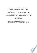 GUÍA COMPLETA DEL MÓDULO CON PLAN DE ENSEÑANZA Y TRABAJOS DE CURSO PROGRAMACION EN C