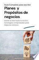 Guia completa para escribir Planes y Propósitos de Negocios