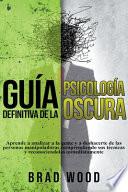 Guía Definitiva de la Psicología Oscura Aprende a Analizar a la Gente y a Deshacerte de las Personas Manipuladoras Comprendiendo sus Técnicas y Reconociendolas Inmediatamente