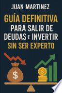 Guía Definitiva para Salir de Deudas e Invertir sin Ser Experto