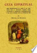 Guía espiritual : que desembaraza el alma y la conduce por el interior camino para alcanzar la perfecta contemplación y el rico tesoro de la interior paz