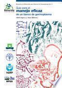 Guía para el manejo eficaz de un banco de germoplasma - Manuales de Bioversity para Bancos de Germoplasma No. 6