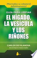 Guia Para Limpiar El Higado, La Vesicula y Los Rinones