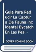 Guia Para Reducir la Captura de Fauna Incidental (Bycatch) en Las Pesquerias Por Arrastre de Camaron Tropical