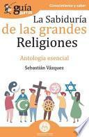 GuíaBurros La sabiduría de las grandes religiones: Antología esencial
