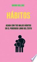 Hábitos: Acaba Con Tus Malos Hábitos En El Poderoso Libro Del Éxito