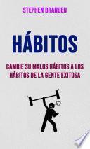 Hábitos : Cambie Su Malos Hábitos A Los Hábitos De La Gente Exitosa