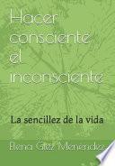 Hacer consciente el inconsciente: La sencillez de la vida