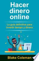 Hacer dinero online: La guía definitiva para invertir tiempo y dinero